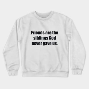 Friends are the siblings God never gave us Crewneck Sweatshirt